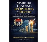 Vivre du Trading d’Options en 90 Jours: La Méthode Professionnelle pour Construire un Revenu Mensuel Durable en Bourse