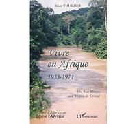 Vivre en Afrique 1953-1971 Du Rio Mouni aux Monts de Cristal - Alain Thuillier - L'harmattan - broché - Récit