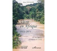 Vivre en Afrique 1953-1971 Du Rio Mouni aux Monts de Cristal - Alain Thuillier - L'harmattan - broché - Récit