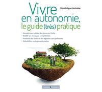 Vivre en autonomie le guide très pratique Etre plus résilient grâce à l'autoproduction - Antoine Dominique - France Agricole Eds - broché - Guide