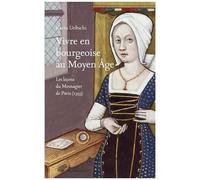 Vivre En Bourgeoise Au Moyen Age - Les Leçons Du Mesnagier De Paris (1393)