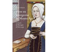 Vivre en bourgeoise au Moyen Âge Les leçons du Mesnagier de Paris (1393) - Karin Ueltschi - Belles Lettres - broché - Essai