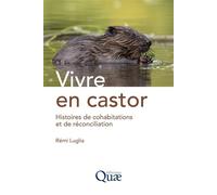 Vivre en castor Histoires de cohabitations et de réconciliation - Rémi Luglia - Quae - broché - Guide