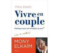 Vivre en couple Plaidoyer pour une stratégie du pire - Mony Elkaïm - Seuil - broché - Guide