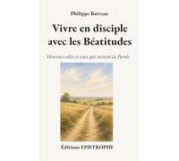 Vivre en disciple avec les Béatitudes: Heureux celles et ceux qui suivent la Parole