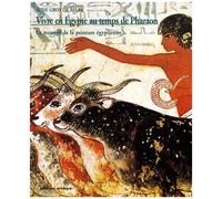 Vivre En Egypte Au Temps De Pharaon - Le Message De La Peinture Egyptienne