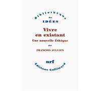 Vivre en existant Une nouvelle Éthique - François Jullien - Gallimard - broché - Essai