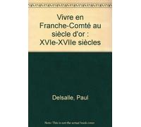 Vivre en Franche-Comté au siècle d'or : XVIe-XVIIe siècles