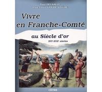 Vivre en franche-comte au siecle d'or XVIème-XVIIème siècles - Paul Delsalle - Cetre Eds - broché - Beau livre