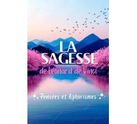 La sagesse de Léonard de Vinci: Pensées et aphorismes