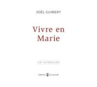 Vivre en Marie - Joël Guibert - Du Carmel Eds - broché - Essai