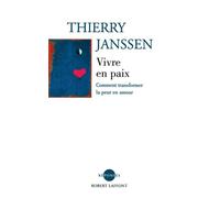 Vivre en paix Comment transormer la peur en amour ? - Thierry Janssen - Robert Laffont - broché - Essai