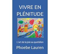 VIVRE EN PLÉNITUDE: L’art de la joie au quotidien