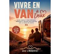 VIVRE EN VAN À DEUX: Guide Complet pour Préparer, Aménager et Réussir son Aventure sur la Route en Couple