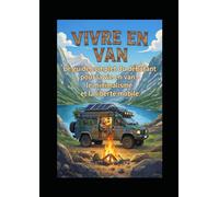 VIVRE EN VAN: Le guide complet du débutant pour la vie en van, le minimalisme et la liberté mobile