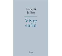 Vivre enfin - François Jullien - Plon - broché - Essai