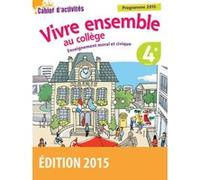 Vivre ensemble au Collège Enseignement moral et civique 4e 2015 Cahier d'activités de l'élève