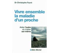 Christophe Fauré – Vivre ensemble la maladie d'un proche – Aider l'autre et s'aider soi-même