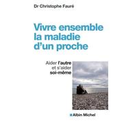 Vivre ensemble la maladie d'un proche Aider l'autre et s'aider soi-même - Christophe Fauré - Albin Michel - broché - Etude