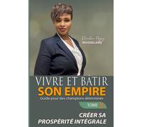 Vivre et Bâtir Son Empire, Guide des champions déterminés: Tome 3 - CRÉER SA PROSPÉRITÉ INTÉGRALE