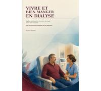 Vivre et bien manger en dialyse: Repères pratiques et exemples de repas selon votre situation