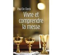 Vivre et comprendre la messe Paul De Clerck (Auteur)