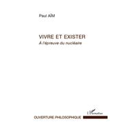 Vivre et exister A l'épreuve du nucléaire - Paul Aïm - L'harmattan - broché - Livre