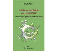 Vivre et mourir de l'amiante Une histoire syndicale en Normandie - Cécile Maire - L'harmattan - broché - Récit