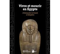 Vivre Et Mourir En Egypte - D'alexandre Le Grand À Cléopâtre