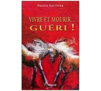 Vivre Et Mourir - Guéri ! - Histoire D'une Grande Résurrection