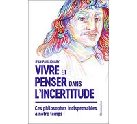 Vivre et penser dans l'incertitude: Ces philosophes indispensables à notre temps