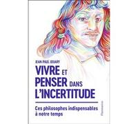 Jean-Paul Jouary – Vivre et penser dans l'incertitude – Ces philosophes indispensables à notre temps