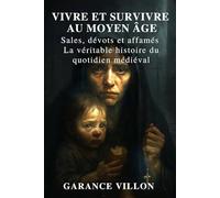 VIVRE ET SURVIVRE AU MOYEN ÂGE: Sales, dévots et affamés : La véritable histoire du quotidien médiéval