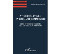 Vivre et Survivre en Roumanie Communiste Rites et discours versifiés chez les paysans du Maramures - Claude Karnoouh - L'harmattan - broché - Livre