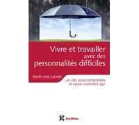 Vivre et travailler avec des personnalités difficiles - Les clés pour comprendre et savoir comment a: Les clés pour comprendre et savoir comment agir
