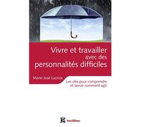 Vivre et travailler avec des personnalités difficiles - Les clés pour comprendre et savoir comment a Les clés pour comprendre et savoir comment agir - Marie-José Lacroix - Intereditions - broché - Ess