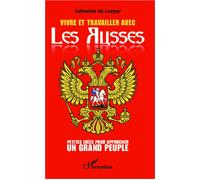 Vivre et travailler avec les Russes Petites idées pour approcher un grand peuple - Catherine de Loeper - L'harmattan - broché - Etude