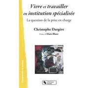 Vivre et travailler en instituion specialisee C DARGERE (Auteur)
