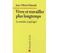 Vivre et travailler plus longtemps - HAIRAULT JO - Descartes Et Cie - broché - Essai