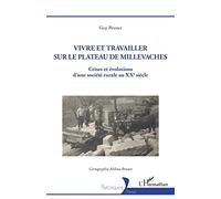 Vivre Et Travailler Sur Le Plateau De Millevaches - Crises Et Évolutions D'une Société Rurale Au Xxe Siècle