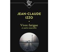 Vivre fatigue et autres nouvelles Jean-Claude Izzo (Auteur)