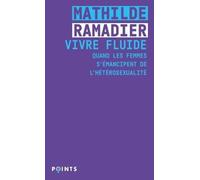 Vivre fluide Quand les femmes s'émancipent de l'hétérosexualité - Mathilde Ramadier - Points - Poche - Essai