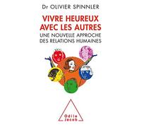 Vivre heureux avec les autres: Une nouvelle approche des relations humaines