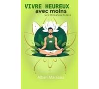 Vivre Heureux Avec Moins: Ou Le Minimalisme Moderne (French Edition)