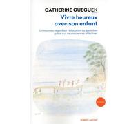 Vivre heureux avec son enfant Que nous disent les dernières découvertes sur le cerveau ? - Catherine Gueguen - Robert Laffont - broché - Essai