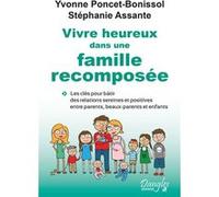 Vivre heureux dans une famille recomposée - Les clés pour bâtir des relations sereines et positives entre parents, beaux-parents et enfants Stéphanie Assante (Auteur), Yvonne Poncet-Bonissol (Auteur)