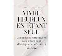 Vivre heureux en étant seul: Une méthode pratique et sans effort pour développer confiance et sérénité