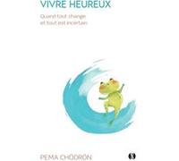 Vivre heureux quand tout change et tout est incertain Pema Chödrön (Auteur), Philippe Beaudoin (Traduction)