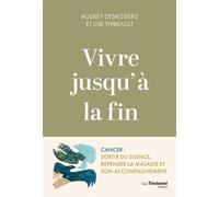 Vivre jusqu'à la fin - Cancer : sortir du silence, repenser la maladie et son accompagnement - Audrey Desrosiers - Les éditions Trédaniel - ebook (ePub) - Livre