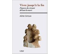 Vivre Jusqu'à La Fin - Figures Du Vivant Devant La Mort